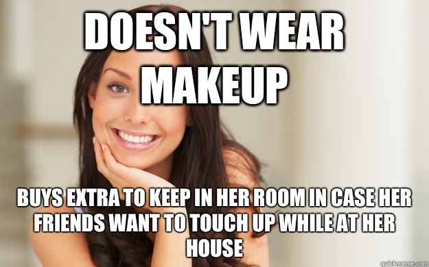 doesn't wear makeup buys extra to keep in her room in case her friends want to touch up while at her house  Good Girl Gina