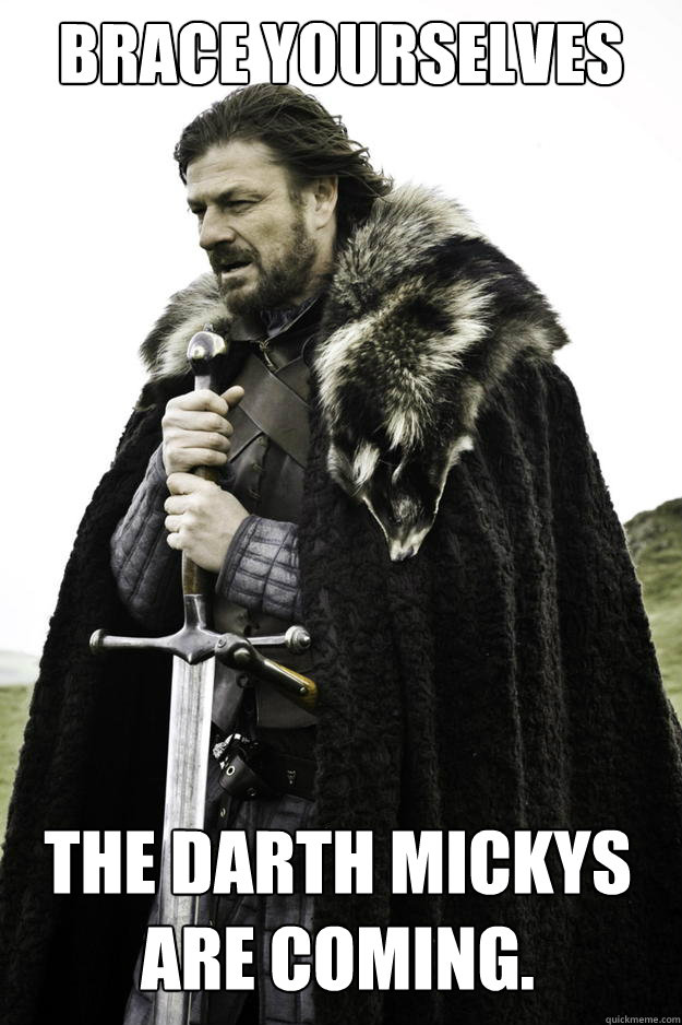 BRACE YOURSELVES The Darth Mickys are coming.  Winter is coming