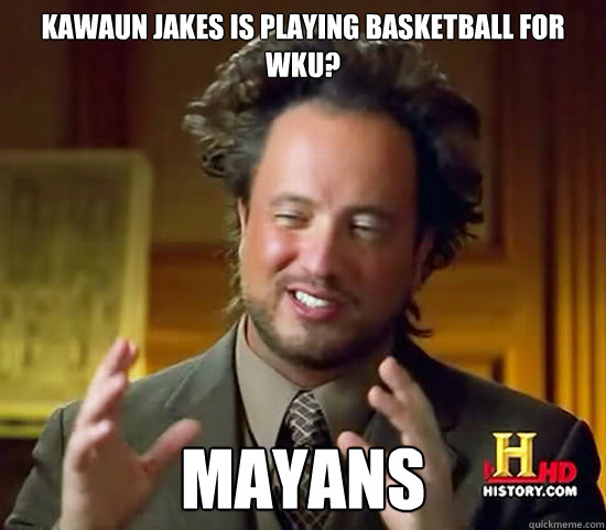 Kawaun Jakes is playing basketball for WKU? Mayans  Ancient Aliens