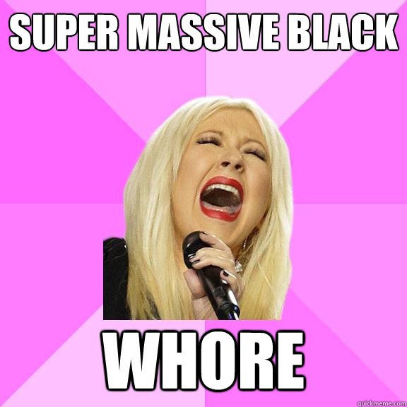 SUPer massive black whore  Wrong Lyrics Christina