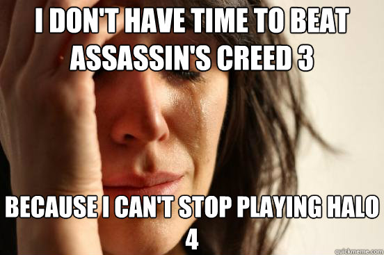 I don't have time to beat Assassin's Creed 3 Because I can't stop playing halo 4  First World Problems