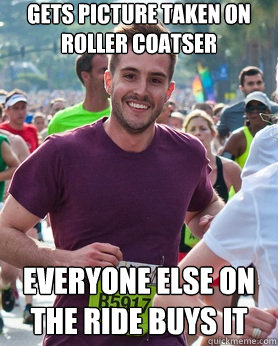 gets picture taken on roller coatser everyone else on the ride buys it  Ridiculously photogenic guy