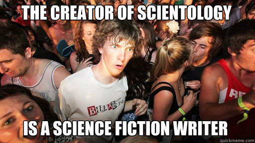 The creator of Scientology
 Is a science fiction writer - The creator of Scientology
 Is a science fiction writer  Sudden Clarity Clarence