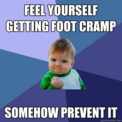 feel yourself getting foot cramp somehow prevent it  Success Kid