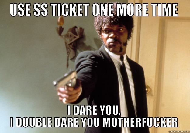 USE SS TICKET ONE MORE TIME I DARE YOU, I DOUBLE DARE YOU MOTHERFUCKER Samuel L Jackson