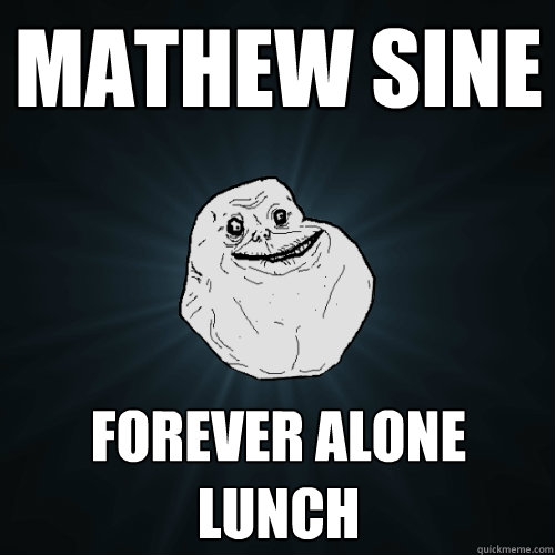 Mathew Sine Forever Alone Lunch  Forever Alone