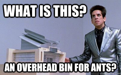 What is this? an overhead bin for ants? - What is this? an overhead bin for ants?  Zoolander