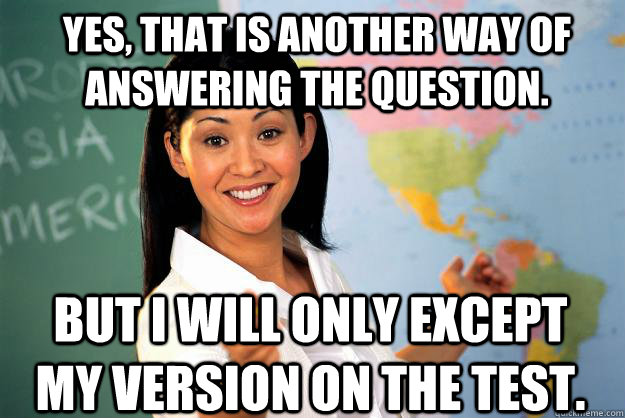 Yes, that is another way of answering the question. But I will only except my version on the test.  Unhelpful High School Teacher