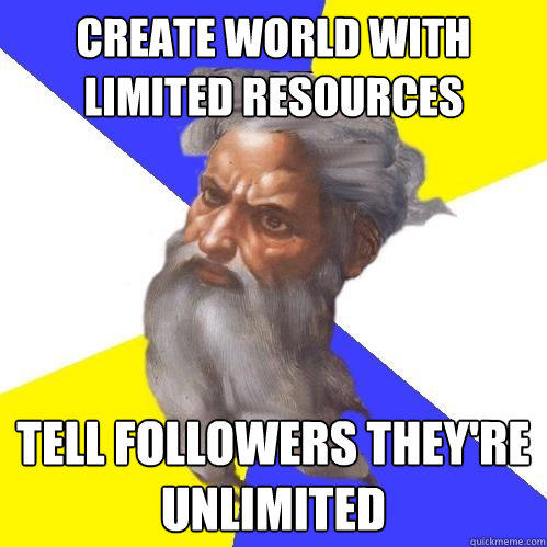 create world with limited resources tell followers they're unlimited  