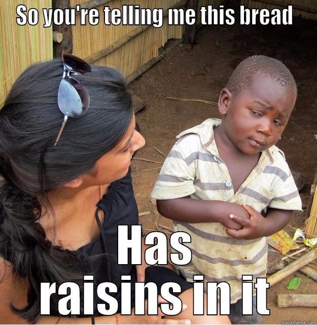 SO YOU'RE TELLING ME THIS BREAD  HAS RAISINS IN IT Skeptical Third World Kid