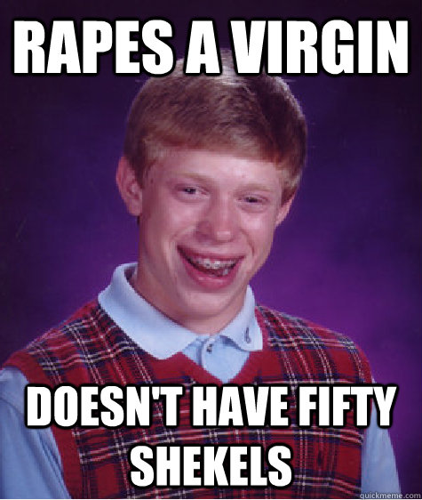 rapes a virgin doesn't have fifty shekels  Bad Luck Brian