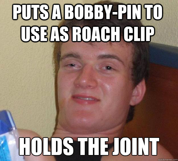 Puts a bobby-pin to use as roach clip  holds the joint  10 Guy