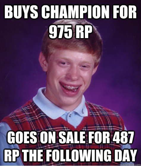 BUYS CHAMPION FOR 975 RP GOES ON SALE FOR 487 RP THE FOLLOWING DAY  Bad Luck Brian