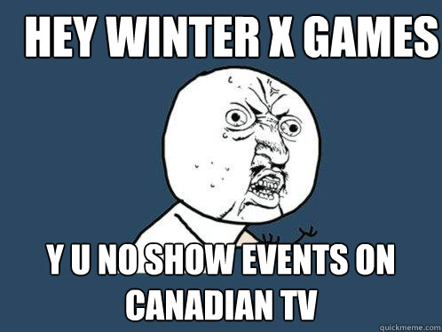 hey winter x games y u no show events on canadian tv  Y U No