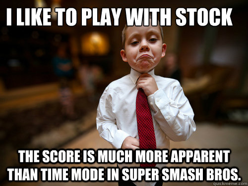 i like to play with stock the score is much more apparent than time mode in super smash bros.  Financial Advisor Kid