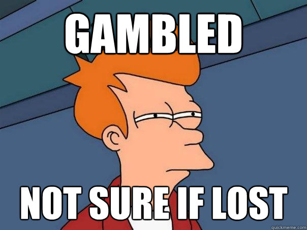 Gambled Not sure if lost  Futurama Fry