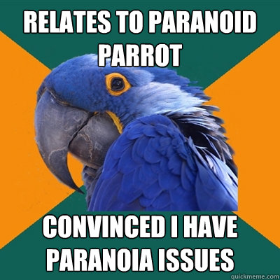 relates to paranoid parrot convinced i have paranoia issues  - relates to paranoid parrot convinced i have paranoia issues   Paranoid Parrot