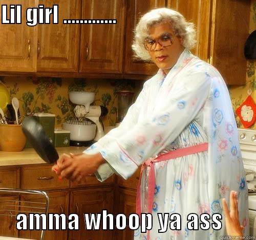 madea whoop  - LIL GIRL .............                                       AMMA WHOOP YA ASS       Misc