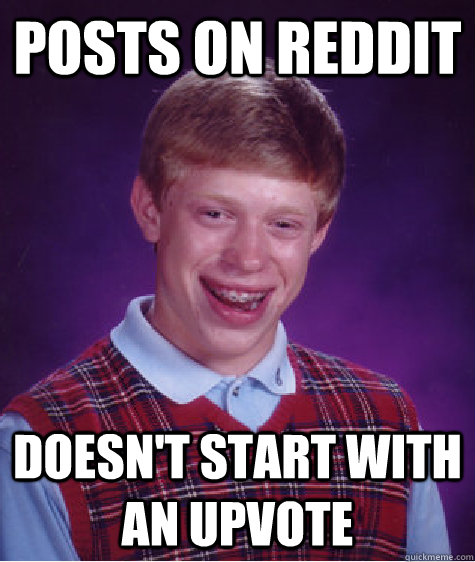 Posts on reddit doesn't start with an upvote  Bad Luck Brian