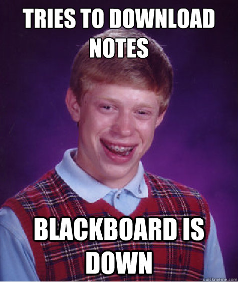 tries to download notes blackboard is down  Bad Luck Brian