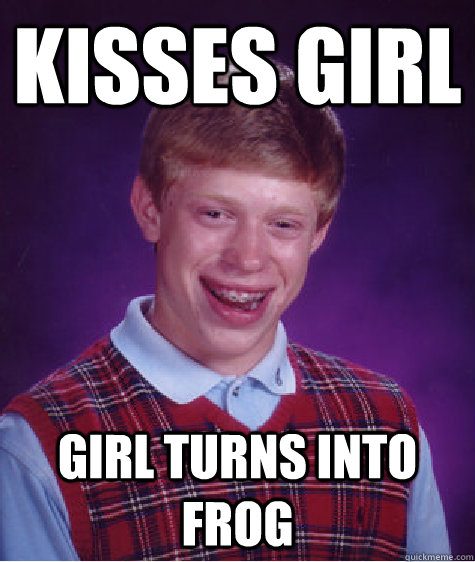 kisses girl girl turns into frog  Bad Luck Brian