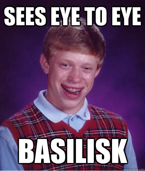 sees eye to eye basilisk  Bad Luck Brian