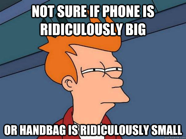 Not sure if phone is ridiculously big or handbag is ridiculously small  Futurama Fry