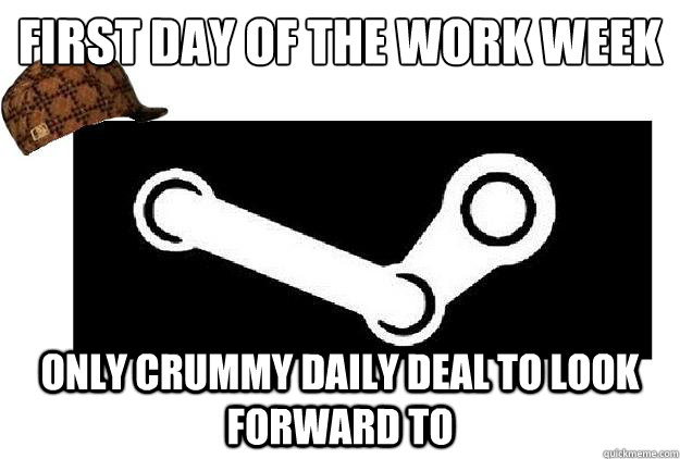 First day of the work week only crummy daily deal to look forward to  Scumbag Steam