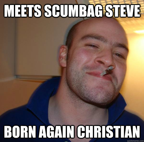 meets scumbag steve born again christian  Good Guy Greg 