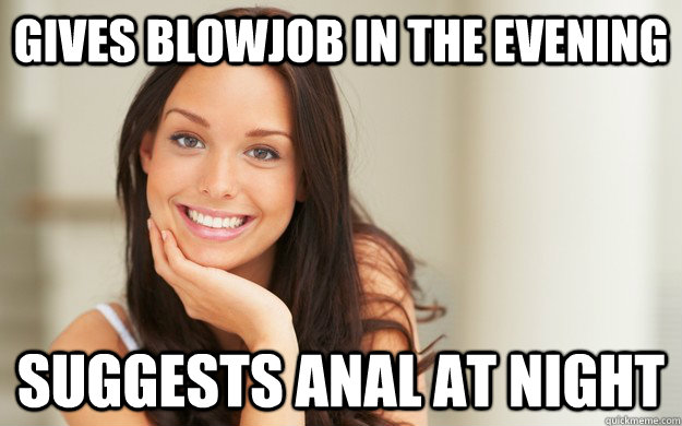 Gives blowjob in the evening  Suggests anal at night  Good Girl Gina