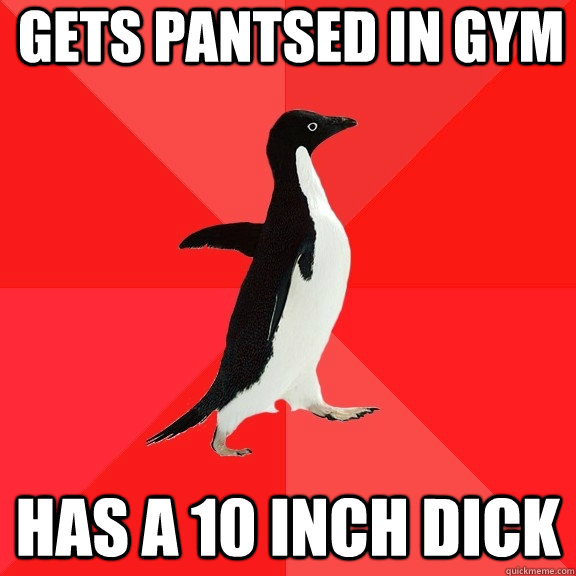 Gets Pantsed in gym Has a 10 inch dick  Socially Awesome Penguin