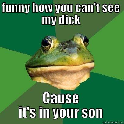 FUNNY HOW YOU CAN'T SEE MY DICK CAUSE IT'S IN YOUR SON Foul Bachelor Frog