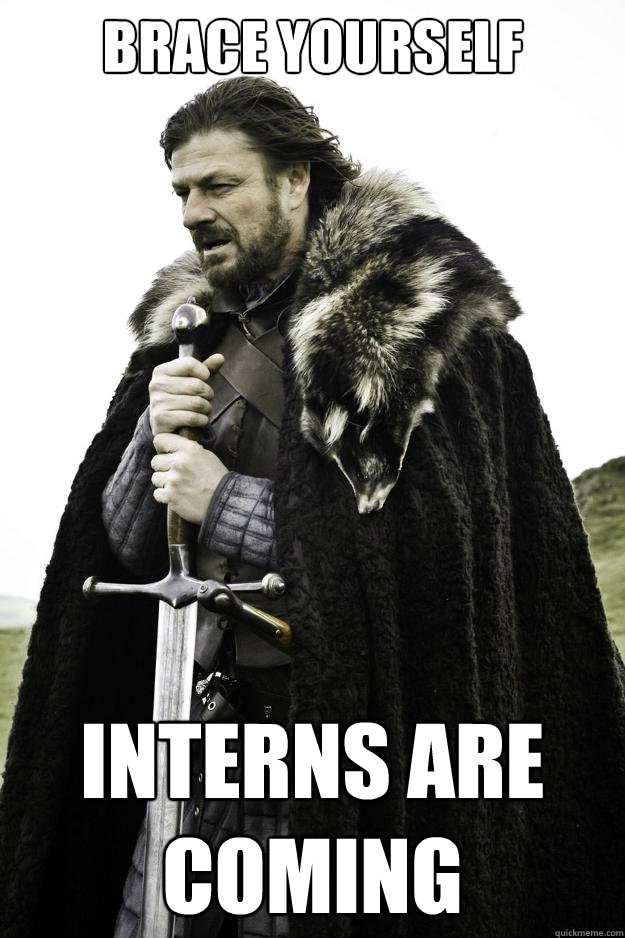 Brace yourself Interns are coming  Winter is coming