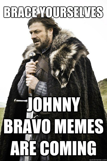 Brace yourselves JOhnny Bravo memes are coming - Brace yourselves JOhnny Bravo memes are coming  Misc