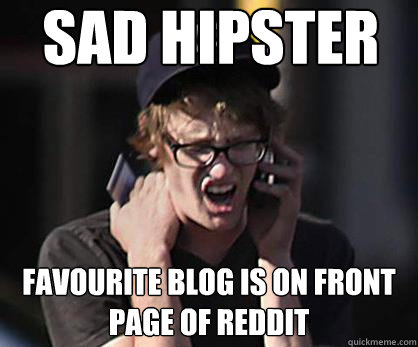 Sad hipster favourite blog is on front page of reddit  Sad Hipster