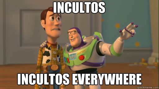 Incultos Incultos everywhere - Incultos Incultos everywhere  Everywhere