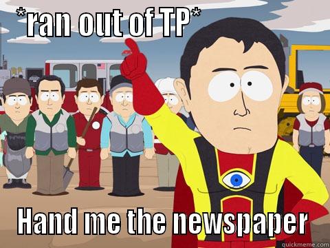 *RAN OUT OF TP*                    HAND ME THE NEWSPAPER Captain Hindsight