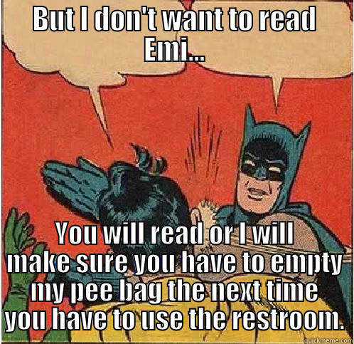 BUT I DON'T WANT TO READ EMI... YOU WILL READ OR I WILL MAKE SURE YOU HAVE TO EMPTY MY PEE BAG THE NEXT TIME YOU HAVE TO USE THE RESTROOM. Batman Slapping Robin