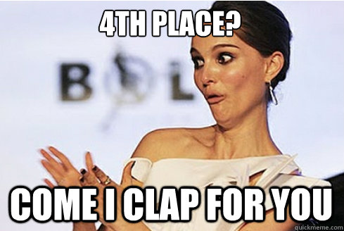 4th place? Come i clap for you  