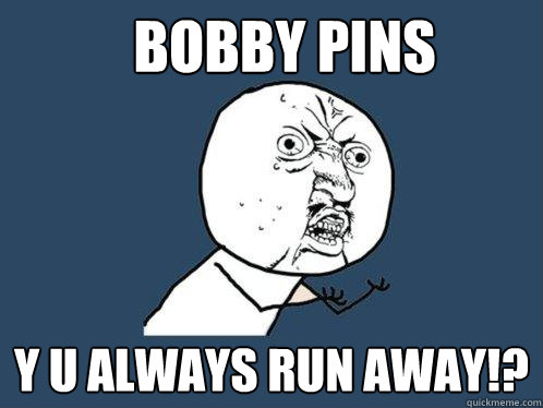 bobby pins y u always run away!? - bobby pins y u always run away!?  Y U No