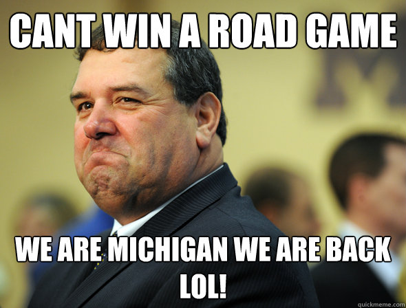 CANT WIN A ROAD GAME WE ARE MICHIGAN WE ARE BACK LOL! - CANT WIN A ROAD GAME WE ARE MICHIGAN WE ARE BACK LOL!  Misc