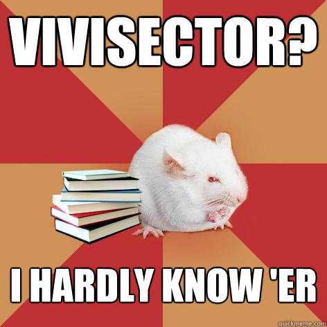 Vivisector? I hardly know 'er  Science Major Mouse