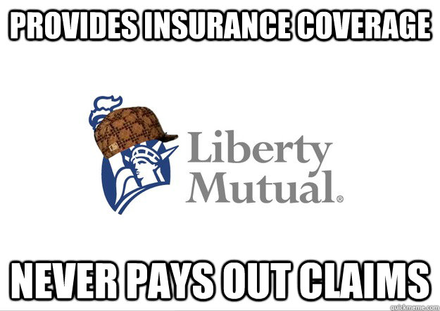 Provides Insurance Coverage Never Pays Out Claims - Scumbag Liberty ...