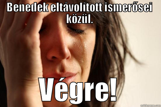 Don't funny - BENEDEK ELTÁVOLÍTOTT ISMERŐSEI KÖZÜL. VÉGRE! First World Problems