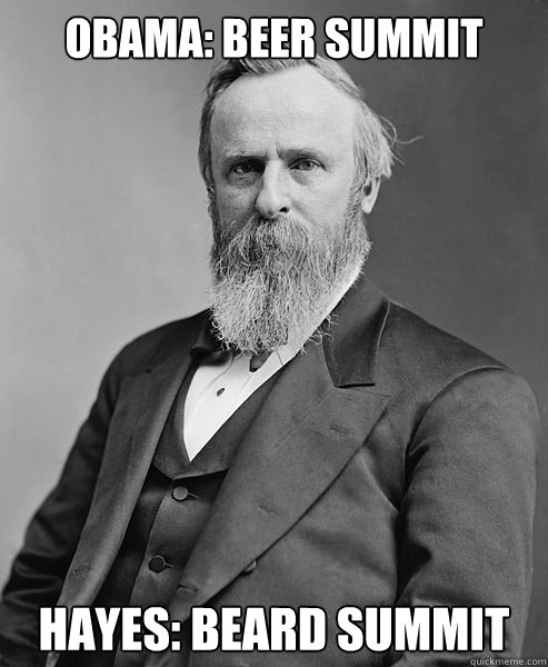 obama: Beer summit hayes: Beard summit  hip rutherford b hayes