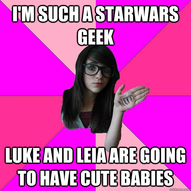 I'M SUCh a starwars geek Luke and leia are going to have cute babies  Idiot Nerd Girl