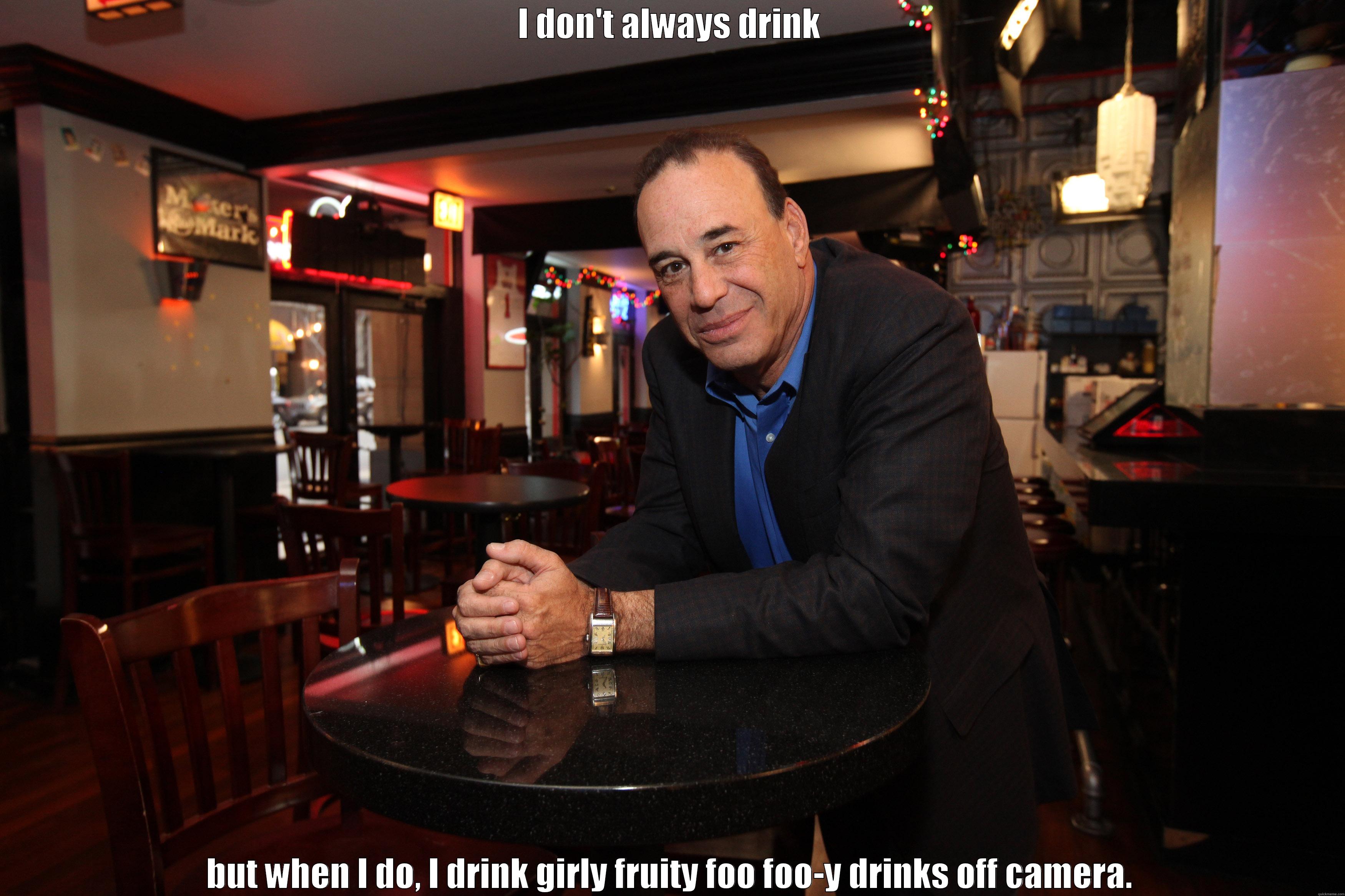 Jon taffer - I DON'T ALWAYS DRINK BUT WHEN I DO, I DRINK GIRLY FRUITY FOO FOO-Y DRINKS OFF CAMERA. Misc