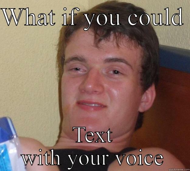 It's called a phone call - WHAT IF YOU COULD  TEXT WITH YOUR VOICE 10 Guy