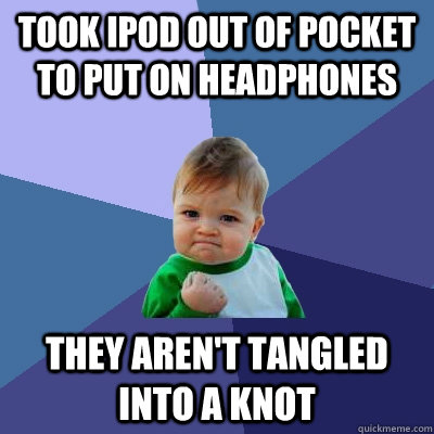 Took ipod out of pocket to put on headphones they aren't tangled into a knot  Success Kid