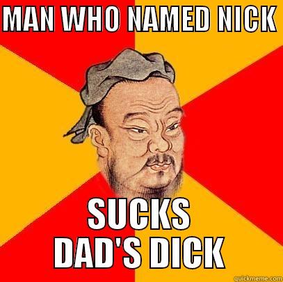 MAN WHO NAMED NICK  SUCKS DAD'S DICK Confucius says